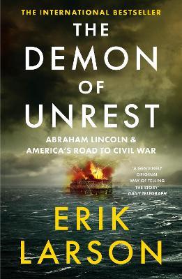 The Demon of Unrest: Abraham Lincoln & America’s Road to Civil War - Erik Larson - cover