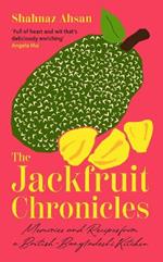 The Jackfruit Chronicles: Memories and Recipes from a British-Bangladeshi Kitchen
