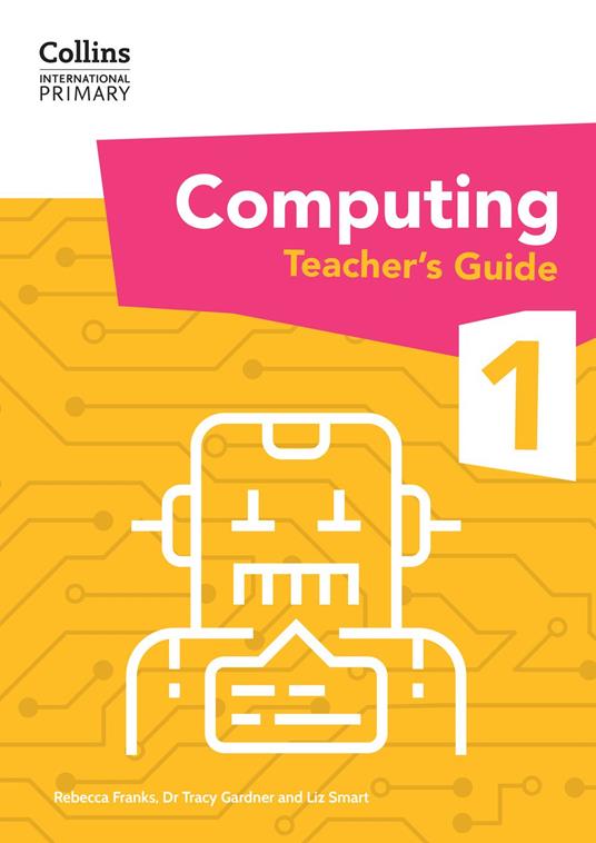 Collins International Primary Computing – International Primary Computing Teacher’s Guide: Stage 1 - Rebecca Franks,Liz Smart,Dr. Tracy Gardner - ebook