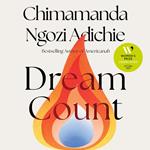 Dream Count: The searing new novel and instant Number One bestseller from the author of Americanah; Longlisted for the Women’s Prize for Fiction 2025