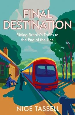 Final Destination: Riding Britain’s Trains to the End of the Line - Nige Tassell - cover