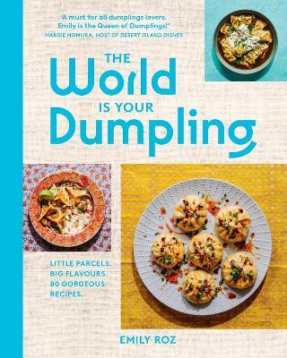 The World Is Your Dumpling: Little Parcels. Big Flavours. 80 Gorgeous Recipes. - Emily Roz - cover