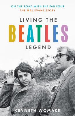 Living the Beatles Legend: On the Road with the FAB Four – the Mal Evans Story - Kenneth Womack - cover