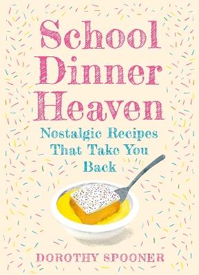 School Dinner Heaven: Nostalgic Recipes That Take You Back - Dorothy Spooner - cover