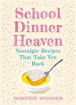 School Dinner Heaven: Nostalgic Recipes That Take You Back