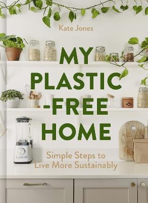 My Plastic-Free Home: Simple Steps to Live More Sustainably - Kate Jones - cover
