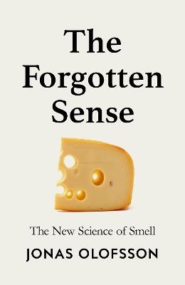 The Forgotten Sense: The New Science of Smell - Jonas Olofsson - cover