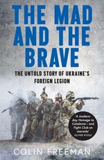 The Mad and the Brave: The Untold Story of Ukraine’s Foreign Legion
