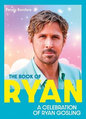 The Book of Ryan: A Celebration of Ryan Gosling - Pesala Bandara - cover