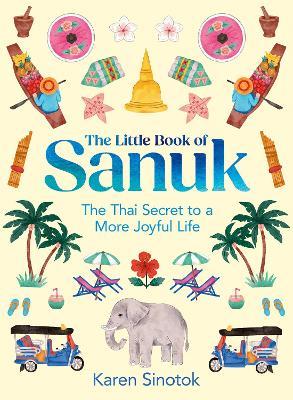 The Little Book of Sanuk: The Thai Secret to a More Joyful Life - Karen Sinotok - cover