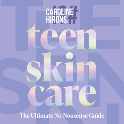 Teen Skincare: The Ultimate No Nonsense Guide