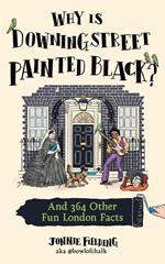Why is Downing Street Painted Black?: And 364 Other Fun London Facts