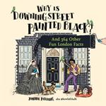 Why is Downing Street Painted Black?: And 364 Other Fun London Facts