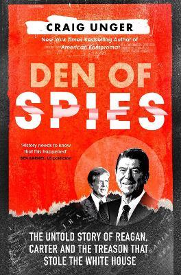 Den of Spies: The Untold Story of Reagan, Carter and the Treason That Stole the White House - Craig Unger - cover