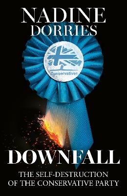 Downfall: The Self-Destruction of the Conservative Party - Nadine Dorries - cover