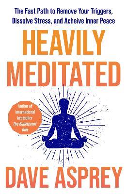 Heavily Meditated: The Fast Path to Remove Your Triggers, Dissolve Stress and Achieve Inner Peace - Dave Asprey - cover