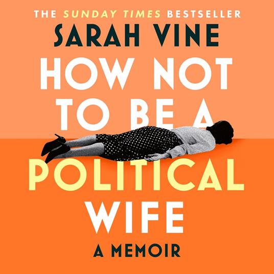 How Not to Be a Political Wife: INSTANT SUNDAY TIMES BESTSELLER