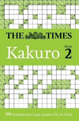 The Times Kakuro Book 2: 200 Mathematical Logic Puzzles - The Times Mind Games - cover