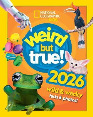Weird but true! 2026: Wild and Wacky Facts & Photos! - National Geographic Kids - cover