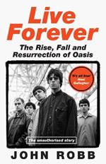 Live Forever: The Rise, Fall and Resurrection of Oasis