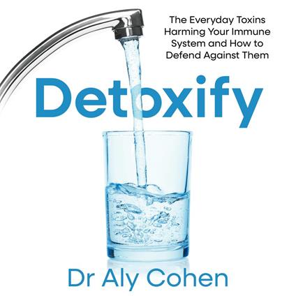 Detoxify: The Everyday Toxins Harming Your Immune System and How to Defend Against Them