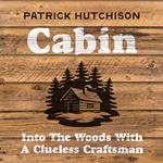 Cabin: Adventures of a Clueless Craftsman