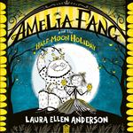 Amelia Fang and the Half-Moon Holiday: The best-selling, spooky illustrated adventure series for kids aged 7+ (The Amelia Fang Series)