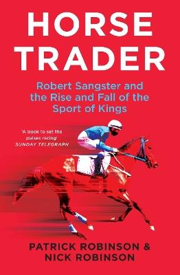Horsetrader: Robert Sangster and the Rise and Fall of the Sport of Kings - Patrick Robinson,Nick Robinson - cover