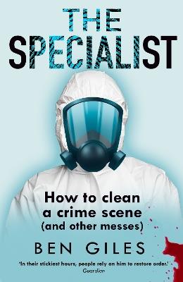 The Specialist: How to Clean a Crime Scene and Other Messes - Ben Giles - cover