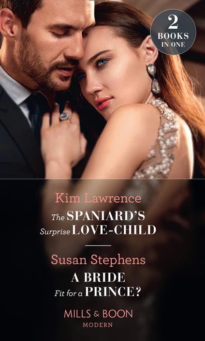 The Spaniard's Surprise Love-Child / A Bride Fit For A Prince?: The Spaniard's Surprise Love-Child / A Bride Fit for a Prince? (Mills & Boon Modern)