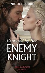Captured By Her Enemy Knight (Mills & Boon Historical) (Lovers and Legends, Book 9)