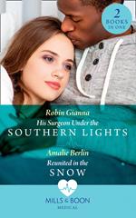 His Surgeon Under The Southern Lights / Reunited In The Snow: His Surgeon Under the Southern Lights (Doctors Under the Stars) / Reunited in the Snow (Doctors Under the Stars) (Mills & Boon Medical)
