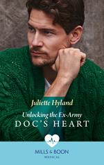 Unlocking The Ex-Army Doc's Heart (Mills & Boon Medical)