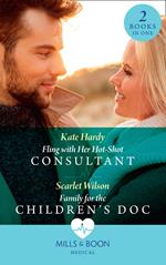 Fling With Her Hot-Shot Consultant / Family For The Children's Doc: Fling with Her Hot-Shot Consultant (Changing Shifts) / Family for the Children's Doc (Changing Shifts) (Mills & Boon Medical)