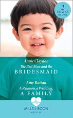 The Best Man And The Bridesmaid / A Reunion, A Wedding, A Family: The Best Man and the Bridesmaid / A Reunion, a Wedding, a Family (Mills & Boon Medical)
