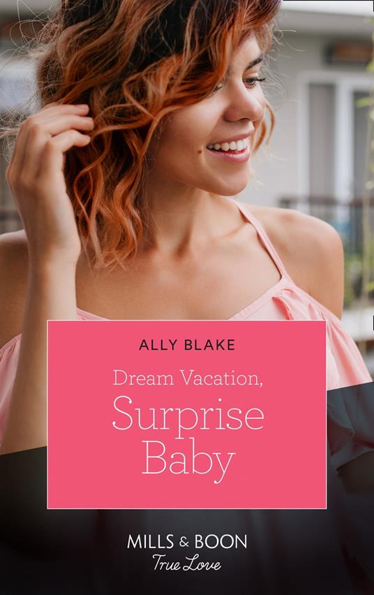 Dream Vacation, Surprise Baby (A Fairytale Summer!, Book 3) (Mills & Boon True Love)