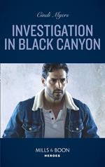 Investigation In Black Canyon (The Ranger Brigade: Rocky Mountain Manhunt, Book 1) (Mills & Boon Heroes)