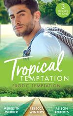 Tropical Temptation: Exotic Temptation: A Sheikh to Capture Her Heart / The Renegade Billionaire / The Fling That Changed Everything
