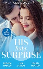 A&E Docs: His Baby Surprise: Two Doctors & a Baby (Those Engaging Garretts!) / Dr. White's Baby Wish / Their Double Baby Gift