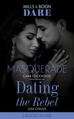 Masquerade / Dating The Rebel: Masquerade / Dating the Rebel (Mills & Boon Dare)