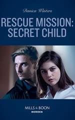 Rescue Mission: Secret Child (STEALTH: Shadow Team, Book 2) (Mills & Boon Heroes)