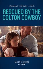 Rescued By The Colton Cowboy (The Coltons of Grave Gulch, Book 7) (Mills & Boon Heroes)