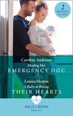 Healing Her Emergency Doc / A Baby To Rescue Their Hearts: Healing Her Emergency Doc / A Baby to Rescue Their Hearts (Mills & Boon Medical)