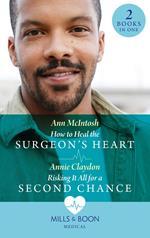 How To Heal The Surgeon's Heart / Risking It All For A Second Chance: How to Heal the Surgeon's Heart (Miracle Medics) / Risking It All for a Second Chance (Miracle Medics) (Mills & Boon Medical)