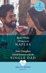 A Princess In Naples / Island Reunion With The Single Dad: A Princess in Naples / Island Reunion with the Single Dad (Mills & Boon Medical)