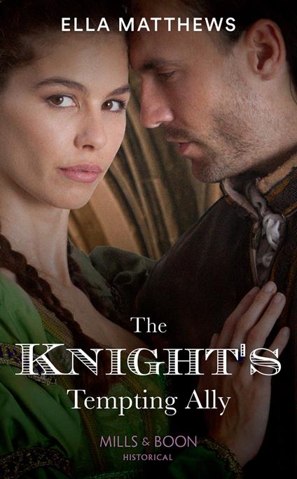 The Knight's Tempting Ally (The King's Knights, Book 2) (Mills & Boon Historical)