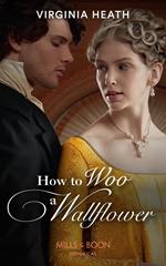 How To Woo A Wallflower (Society's Most Scandalous, Book 1) (Mills & Boon Historical)