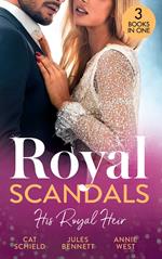 Royal Scandals: His Royal Heir: Royal Heirs Required (Billionaires and Babies) / What the Prince Wants / The Desert King's Secret Heir