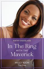 In The Ring With The Maverick (Montana Mavericks: Brothers & Broncos, Book 2) (Mills & Boon True Love)