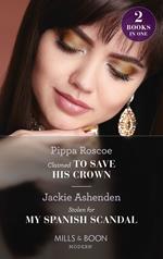 Claimed To Save His Crown / Stolen For My Spanish Scandal: Claimed to Save His Crown (The Royals of Svardia) / Stolen for My Spanish Scandal (Rival Billionaire Tycoons) (Mills & Boon Modern)